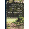 The Louisiana Purchase and Its First Explorer, Zebulon Montgomery Pike