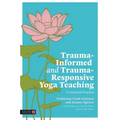 Trauma-Informed and Trauma-Responsive Yoga Teaching: A Universal Practice - Paperback