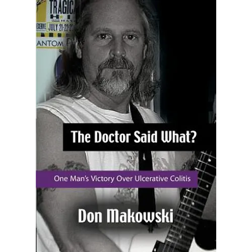 The Doctor Said What? One Man's Victory Over Ulcerative Colitis - Paperback