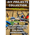 DIY Projects Collection: 100 Modern and Budget Projects for Home Improvement - Paperback