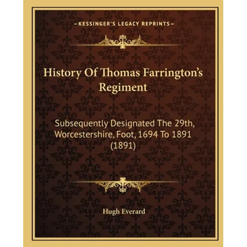 History Of Thomas Farrington's Regiment: Subsequently Designated The 29th, Worcestershire, Foot, 1694 To 1891 (1891)