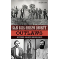 San Luis Obispo County Outlaws: Desperados, Vigilantes and Bootleggers