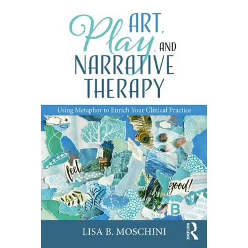 Art, Play, and Narrative Therapy: Using Metaphor to Enrich Your Clinical Practice - Paperback