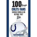 100 Things Colts Fans Should Know & Do Before They Die - Paperback