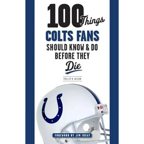 100 Things Colts Fans Should Know & Do Before They Die - Paperback