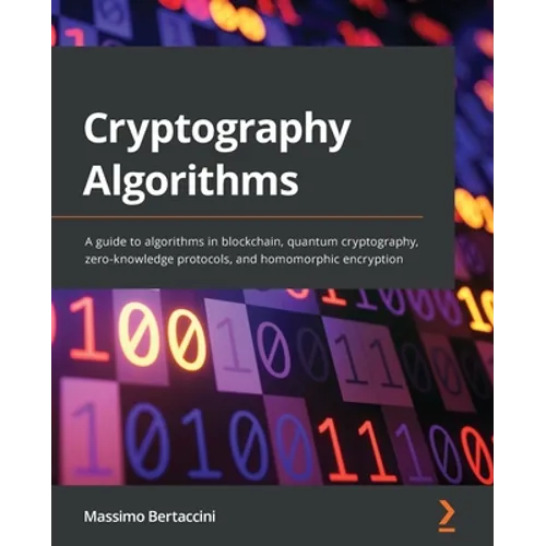 Cryptography Algorithms: A guide to algorithms in blockchain, quantum cryptography, zero-knowledge protocols, and homomorphic encryption - Paperback
