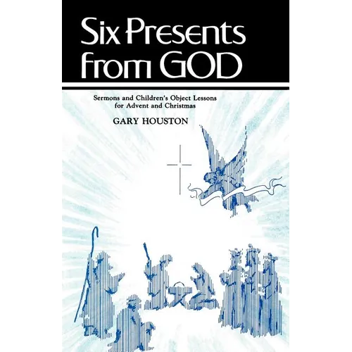 Six Presents From God: Sermons And Children's Object Lessons For Advent And Christmas - Paperback