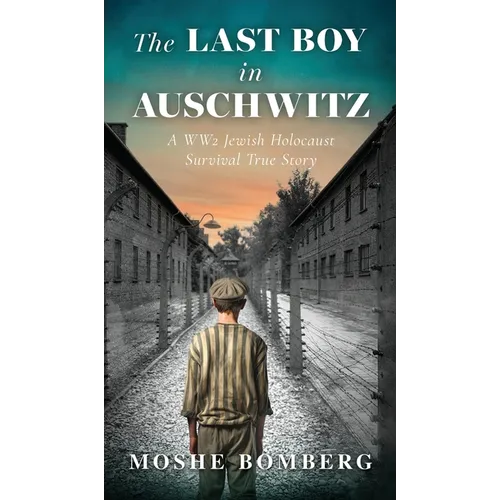 The Last Boy in Auschwitz: A WW2 Jewish Holocaust Survival True Story