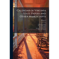 Calendar of Virginia State Papers and Other Manuscripts: ... Preserved in the Capitol at Richmond; Volume 4