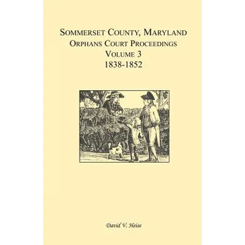 Somerset County, Maryland, Orphans Court Proceedings, Volume 3: 1838-1852