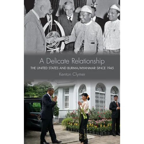 A Delicate Relationship: The United States and Burma/Myanmar Since 1945
