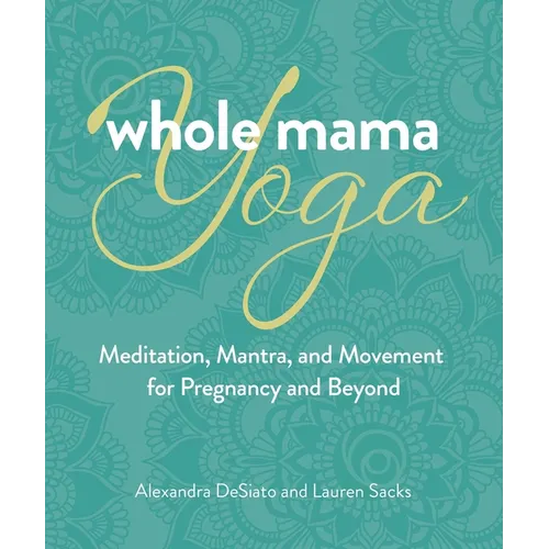 Whole Mama Yoga: Meditation, Mantra, and Movement for Pregnancy and Beyond - Paperback