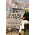 Hurrah for the Life of a Sailor!: Life on the Lower-deck of the Victorian Navy