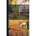 History of Henry County, Illinois: It's Taxpayers and Voters; Containing Also, a Biographical Directory, a Condensed History of the State; Map of the