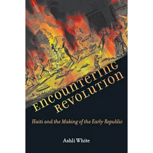 Encountering Revolution: Haiti and the Making of the Early Republic