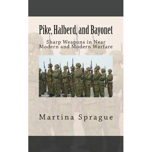 Pike, Halberd, and Bayonet: Sharp Weapons in Near Modern and Modern Warfare