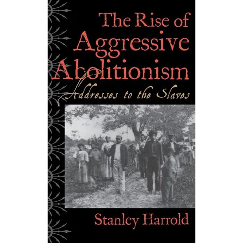 The Rise of Aggressive Abolitionism: Addresses to the Slaves
