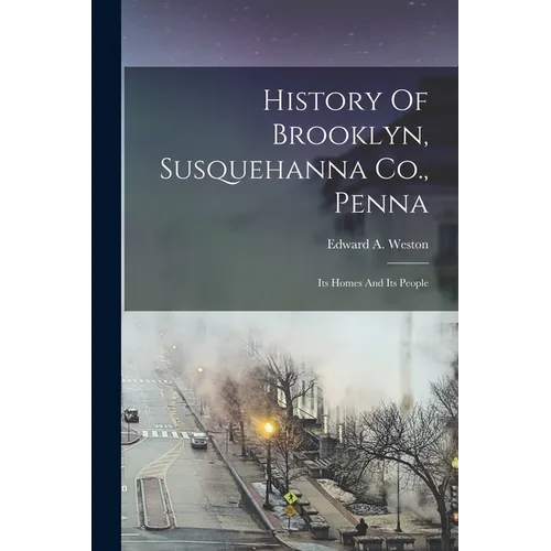 History Of Brooklyn, Susquehanna Co., Penna: Its Homes And Its People