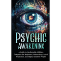 Psychic Awakening: A Guide to Mediumship Abilities, Telepathy for Beginners, Numerology, Astral Projection, and Highly Sensitive People - Hardcover