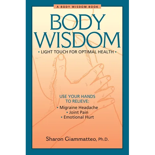 Body Wisdom: Simple Techniques for Optimal Health--A Journey in Self-Healing - Paperback