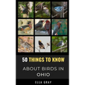 50 Things to Know About Birds in Ohio: Birding in the Buckeye State