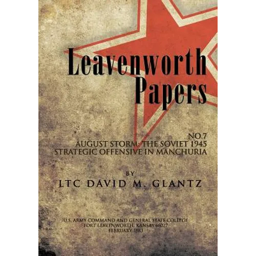 Leavenworth Paperws, August Storm: The Soviet 1945 Strategic Offensive in Manchuria