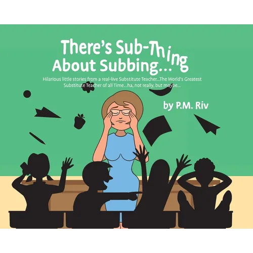 There's Sub-Thing About Subbing...: Hilarious little stories from a real-live Substitute Teacher... The World's Greatest Substitute Teacher of all Tim - Hardcover