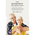 The Retirement Reformation: Finding Freedom with Faith.... a Better Way to Experience the Final (And Best) Decades of Your Life - Paperback