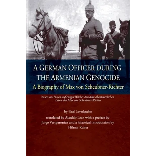 A German Officer During the Armenian Genocide: A Biography of Max von Scheubner Richter
