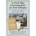 A Civil War Correspondent in New Orleans: The Journals and Reports of Albert Gaius Hills of the Boston Journal
