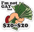I'm Not Gay But $20 is $20 - 3" Sticker