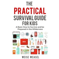 The Practical Survival Guide for Kids: A Basic How to Survive and be Prepared in the Wilderness - Paperback
