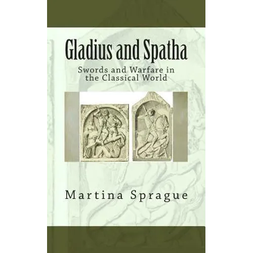 Gladius and Spatha: Swords and Warfare in the Classical World