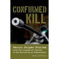 Confirmed Kill: Heroic Sniper Stories from the Jungles of Vietnam to the Mountains of Afghanistan