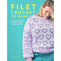Filet Crochet to Wear: Beginner-Friendly Patterns for Filet Crochet Clothes - Paperback