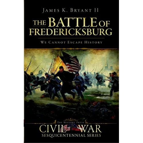The Battle of Fredericksburg: We Cannot Escape History - Paperback