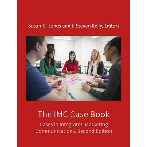 The IMC Case Book: Cases in Integrated Marketing Communications, Second Edition - Paperback