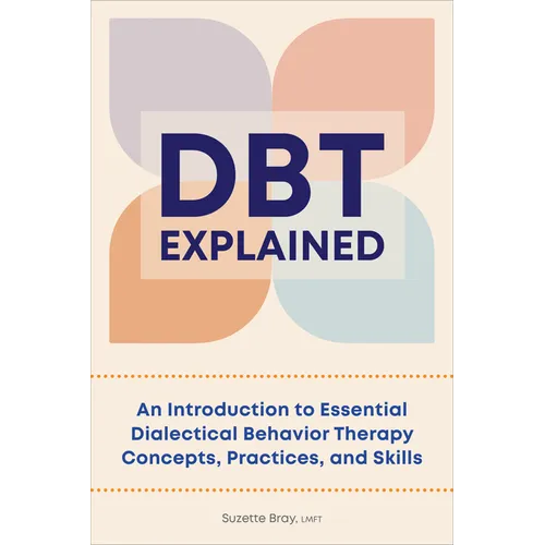 Dbt Explained: An Introduction to Essential Dialectical Behavior Therapy Concepts, Practices, and Skills - Paperback