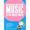 Bubblegum Music Is the Naked Truth: The Dark History of Prepubescent Pop, from the Banana Splits to Britney Spears - Paperback