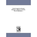 Ulrich Zwingli, the Patriotic Reformer. A History. by the Rev. Wm. M. Blackburn ...