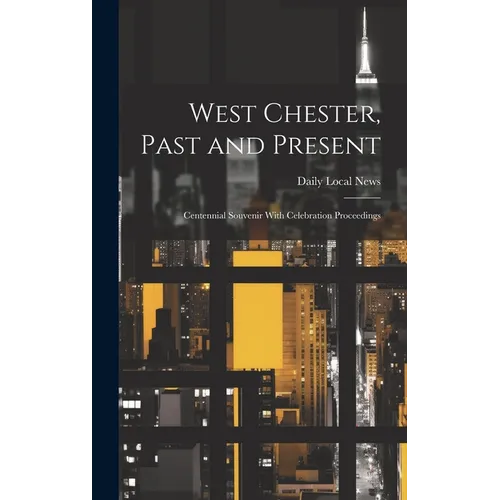 West Chester, Past and Present; Centennial Souvenir With Celebration Proceedings