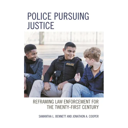 Police Pursuing Justice: Reframing Law Enforcement for the Twenty-First Century - Hardcover
