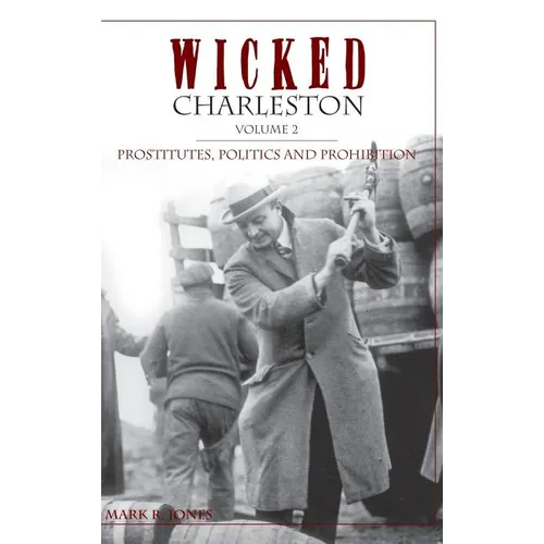 Wicked Charleston Volume Two: Prostitutes, Politics and Prohibition