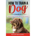 How to Train a Dog- 2 Books in 1: How to Train a Puppy, Master Dog Training - Paperback