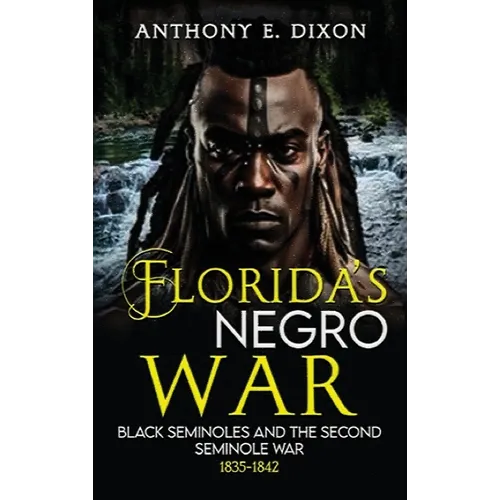 Florida's Negro War: Black Seminoles and the Second Seminole War 1835-1842