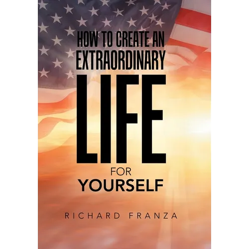 How to Create an Extraordinary Life for Yourself - Hardcover