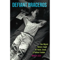 Defiant Braceros: How Migrant Workers Fought for Racial, Sexual, and Political Freedom