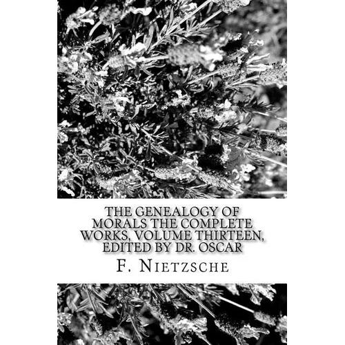 The Genealogy of Morals The Complete Works, Volume Thirteen, edited by Dr. Oscar - Paperback