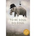 To Be Soul, Do Soul: Adventures in Creative Consciousness - Paperback