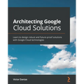 Architecting Google Cloud Solutions: Learn to design robust and future-proof solutions with Google Cloud technologies - Paperback